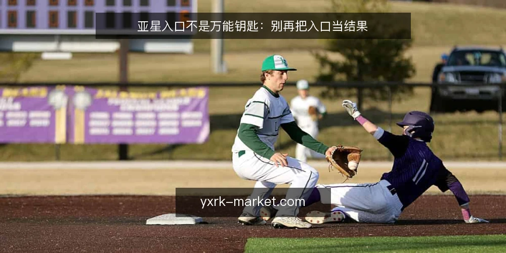 亚星入口不是万能钥匙:别再把入口当结果 — 先摆正位置:亚星入口是起点,不是终点 配图
