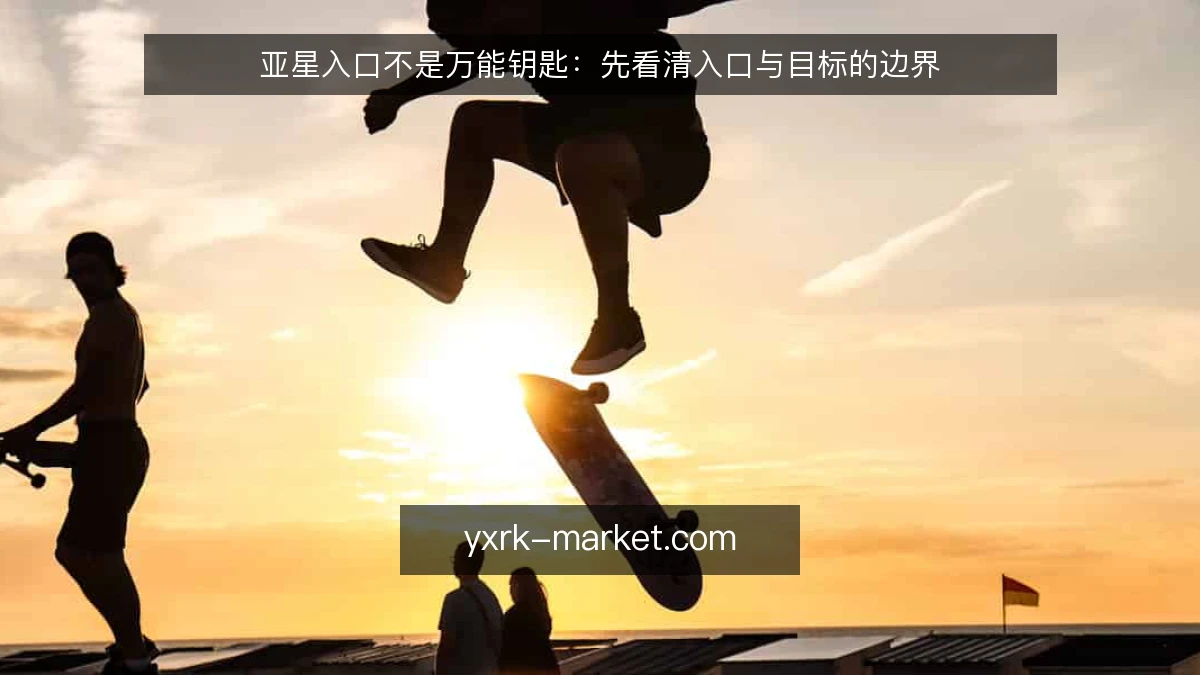 亚星入口不是万能钥匙:先看清入口与目标的边界